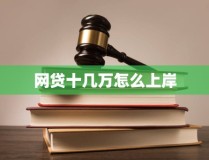 网贷十几万怎么上岸？欠了十几万网贷不敢跟家人说